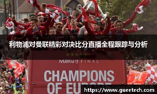 利物浦对曼联精彩对决比分直播全程跟踪与分析