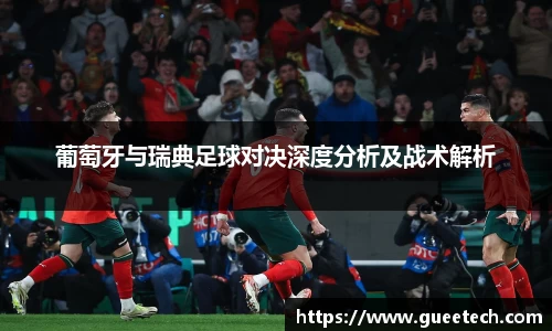 葡萄牙与瑞典足球对决深度分析及战术解析