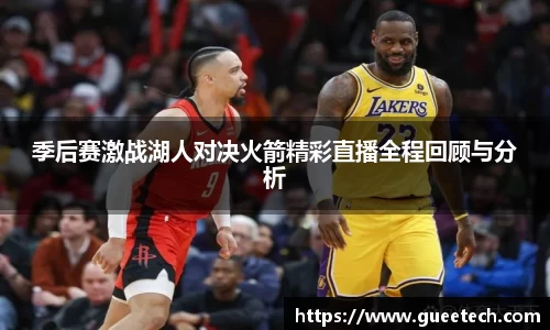 季后赛激战湖人对决火箭精彩直播全程回顾与分析